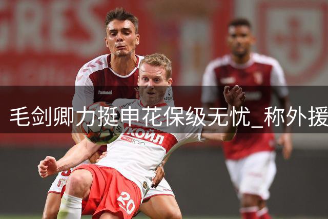 毛剑卿力挺申花保级无忧 称外援配置具备中超竞争力
